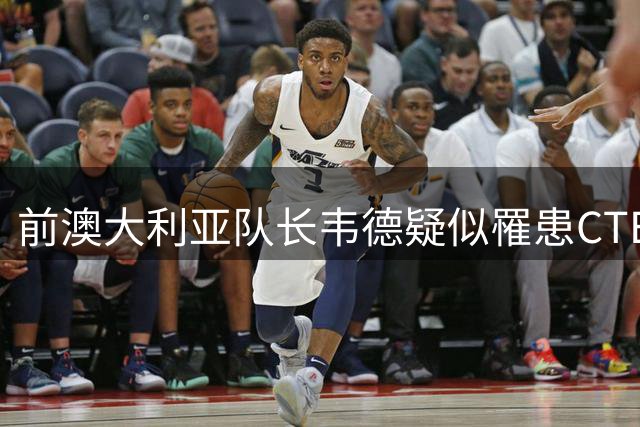 前澳大利亚队长韦德疑似罹患CTE 专家警示头球潜在风险
